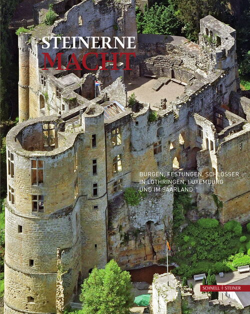 Steinerne Macht. Burgen, Festungen, Schlösser in Lothringen, Luxemburg und im Saarland