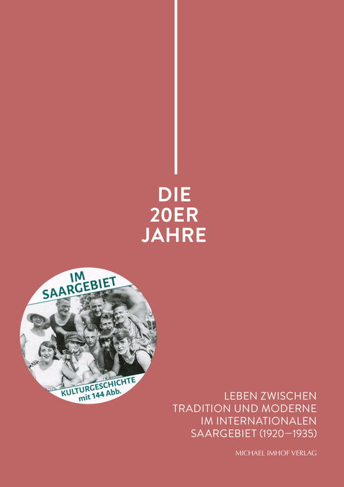 Die 20er Jahre. Leben zwischen Tradition und Moderne im internationalen Saargebiet (1920–1935)